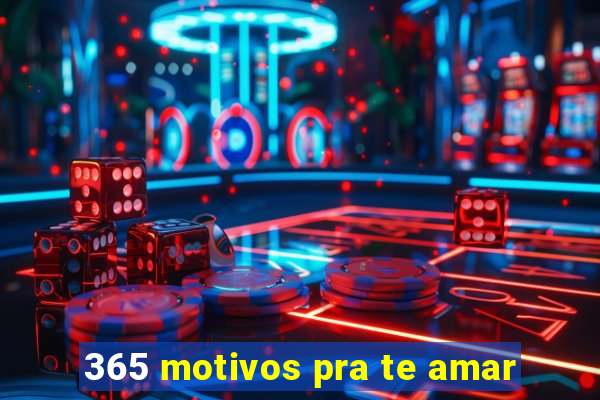 365 motivos pra te amar